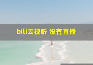 bili云视听 没有直播